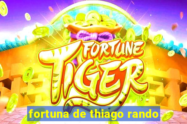 fortuna de thiago rando